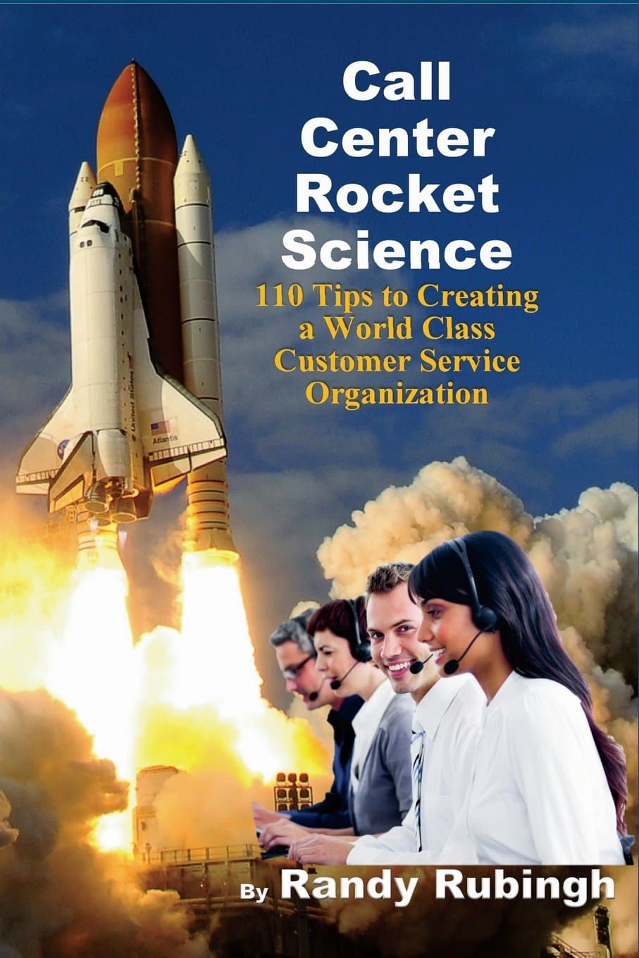 Call Center Rocket Science: 110 Tips to Creating a World Class Customer Servic