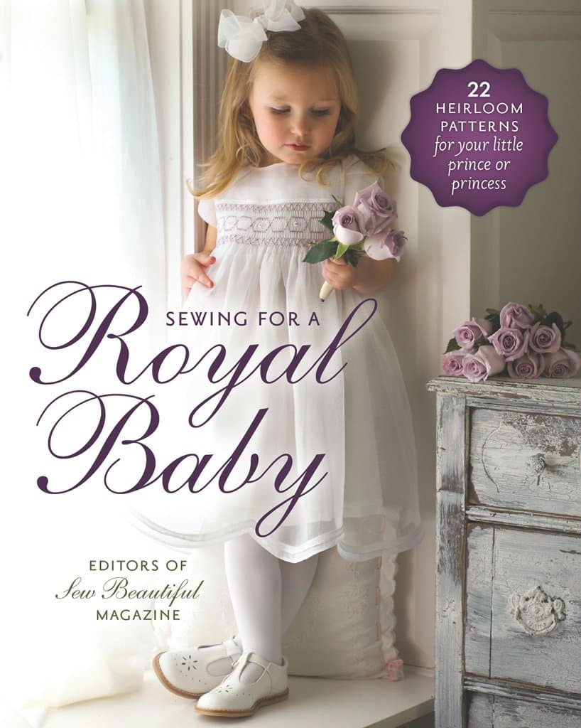 Sewing for a Royal Baby: 22 Heirloom Patterns for Your Little Prince or Princess Paperback – Import, 5 August 2013