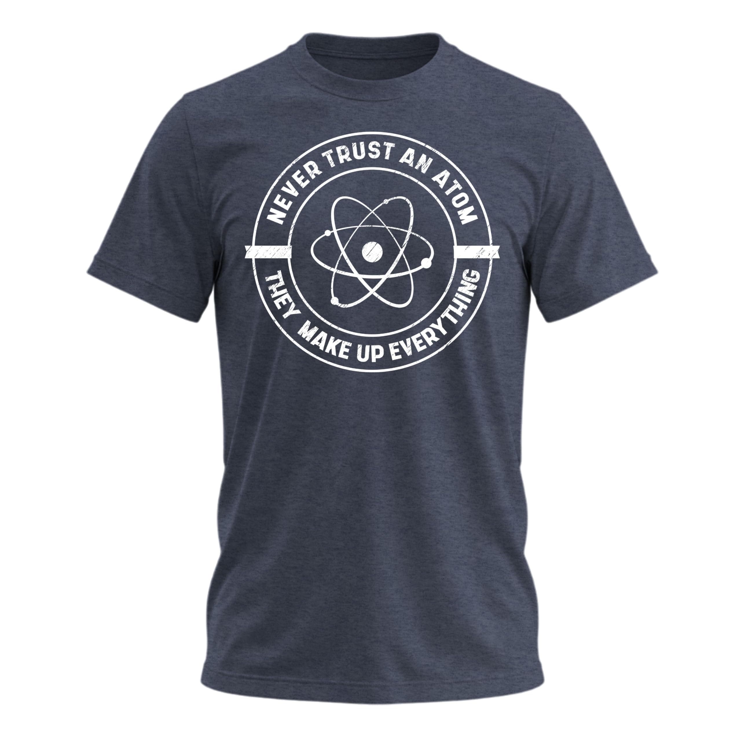 Never Trust an Atom, They Make up Everything T-Shirt Funny Science T Shirt