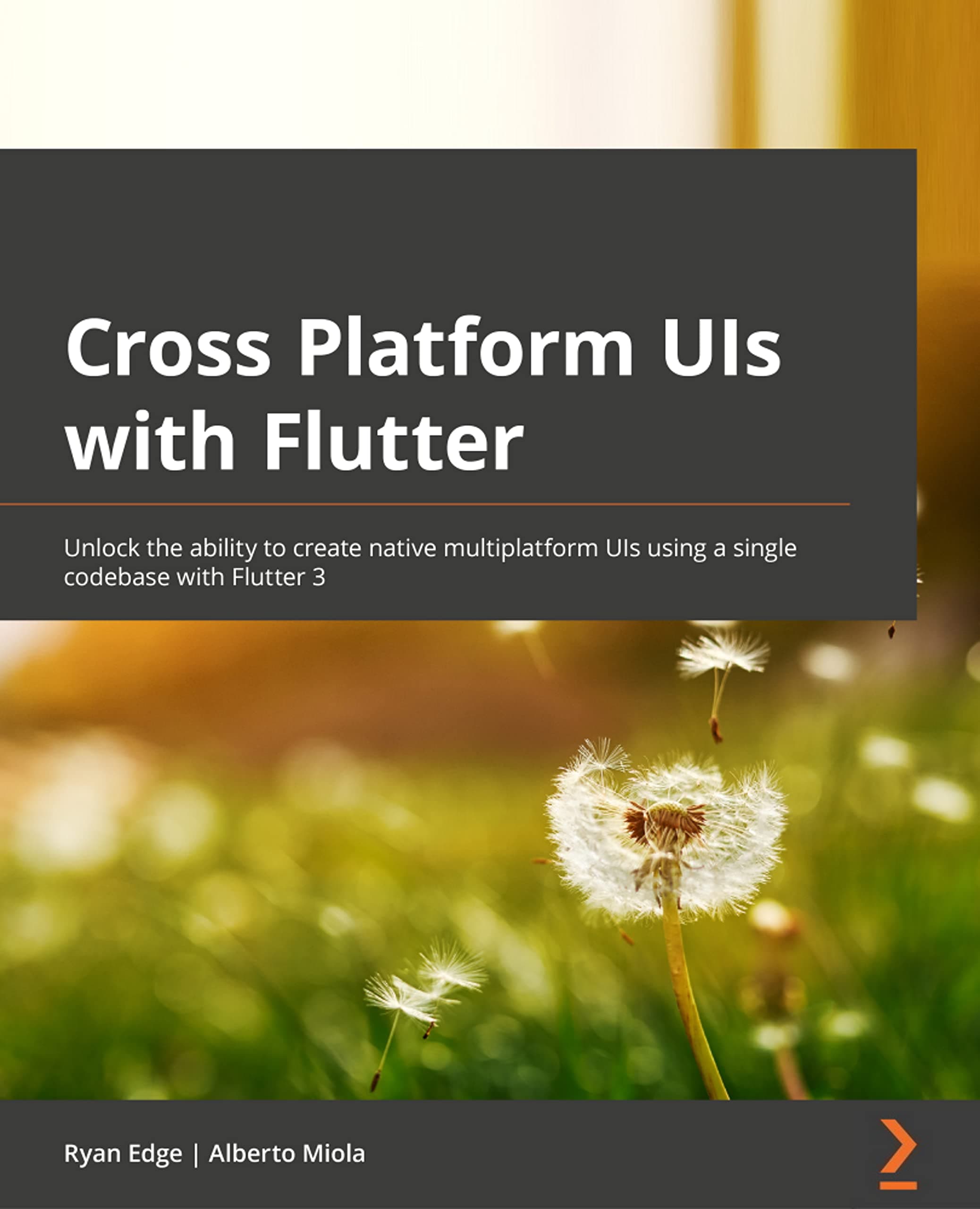 Cross-Platform UIs with Flutter: Unlock the ability to create native multiplatform UIs using a single code base with Flutter 3