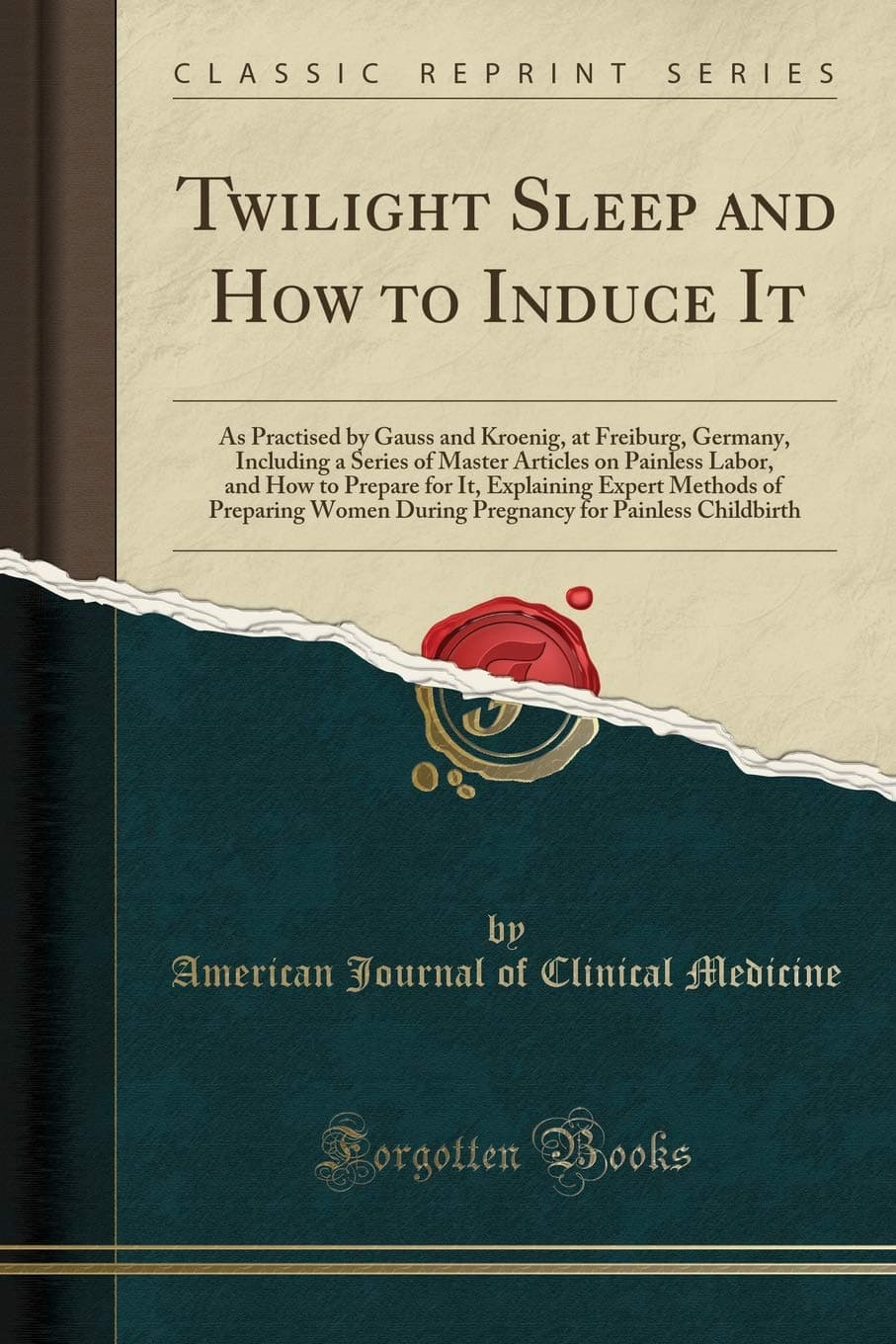 Twilight Sleep and How to Induce It: As Practised by Gauss and Kroenig, at Freiburg, Germany, Including a Series of Master Articles on Painless Labor, ... Women During Pregnancy for Painless Ch