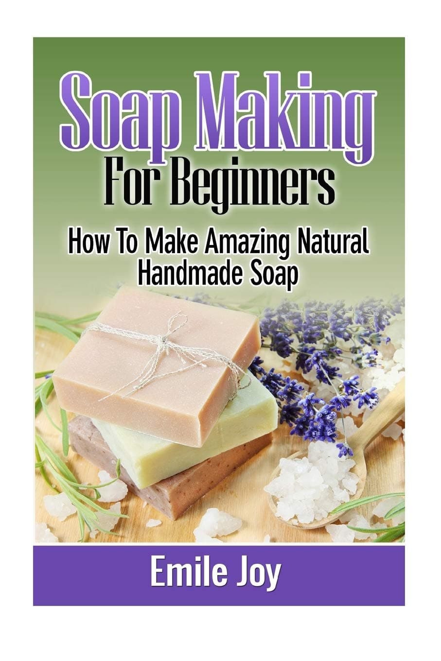 Soap Making For Beginners: How To Make Amazing Natural Handmade Soap: Volume 1 (Soap Making, How To Make Soap, Soap Making Books) Paperback – 13 May 2014