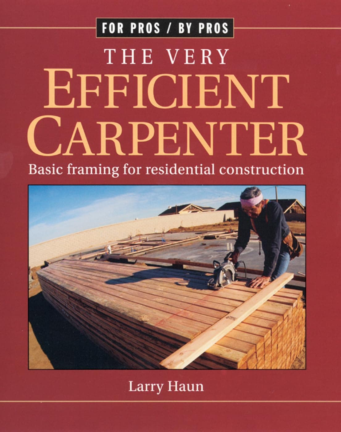 The Very Efficient Carpenter: Basic Framing for Residential Construction