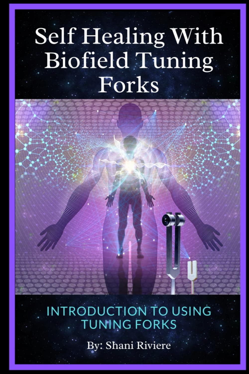 Self Healing with Biofield Tuning Forks: Introduction to Using Tuning Forks (The Quantum Healing Series: Mastering Energy, Frequency, and Astral Projection)