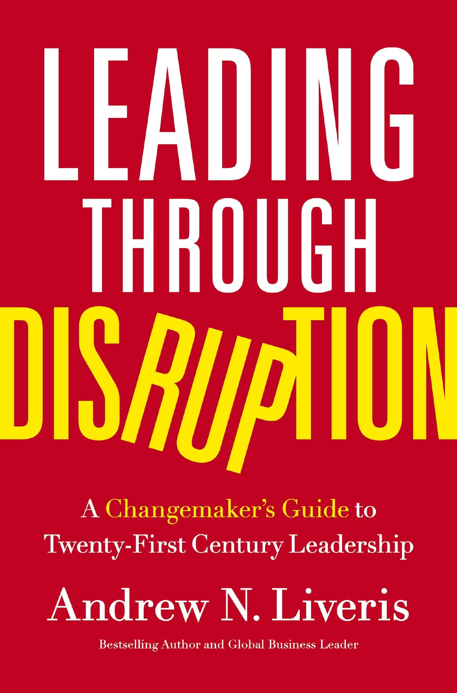 Leading through Disruption : A Changemaker’s Guide to TwentyFirst Century Leadership