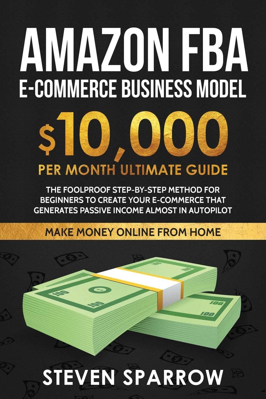 Amazon FBA Ecommerce Business Model: Foolproof step-by-step method for beginners to create your Ecommerce that Generate Passive Income almost in Autopilot