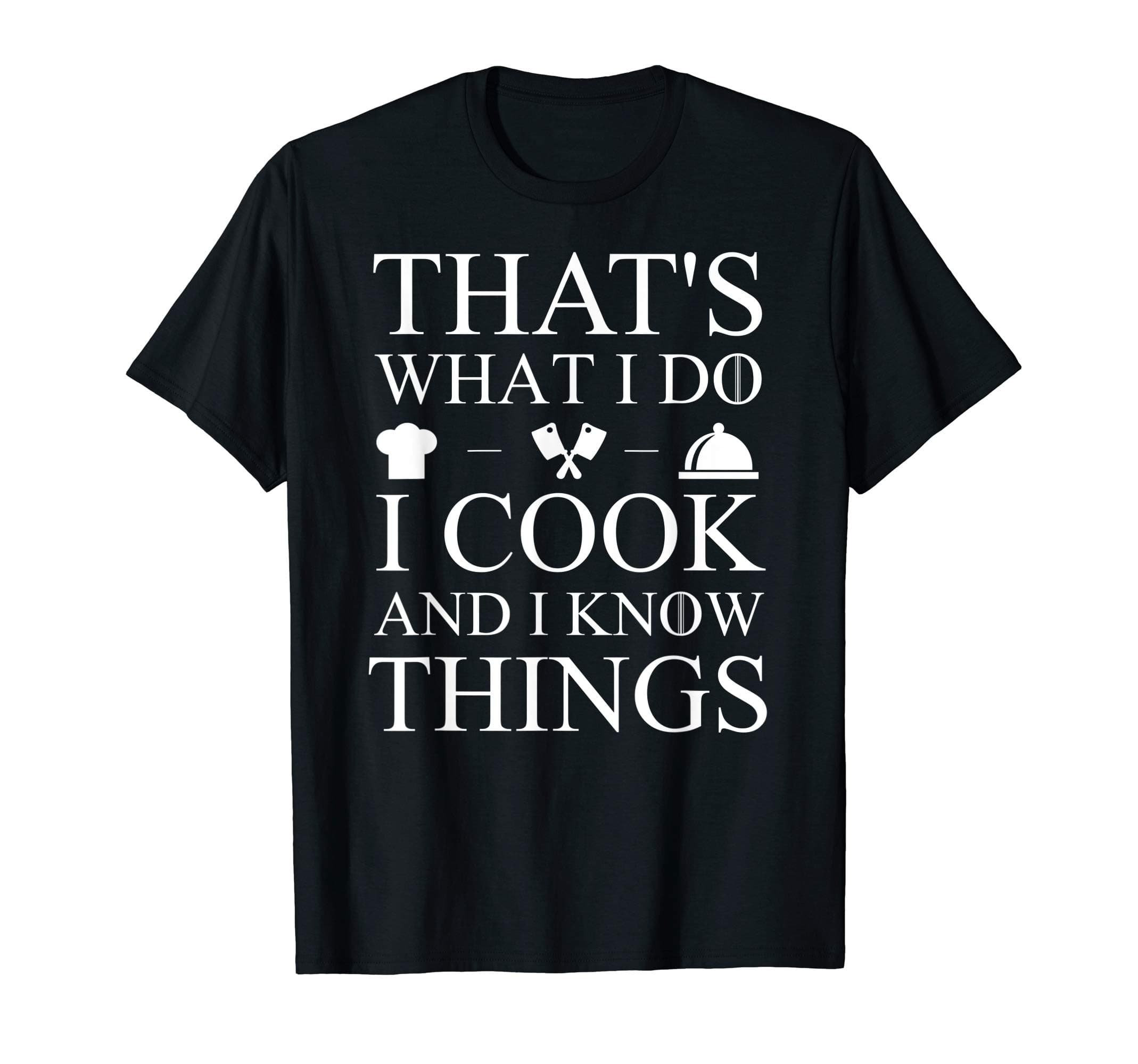 That Is What I Do I Cook And I Know ThingsThat's What I Do I Cook And I Know Things T-Shirt T-ShirtOEKO-TEX STANDARD 100
