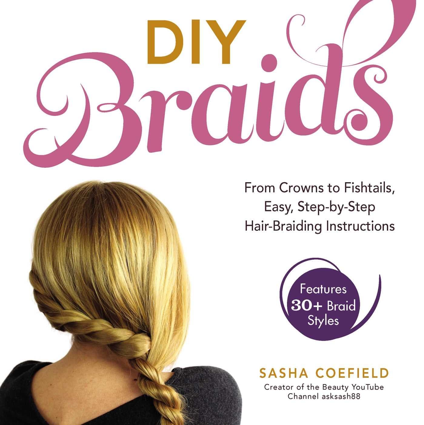 DIY Braids: From Crowns to Fishtails, Easy, Step-By-Step Hair-Braiding Instructions