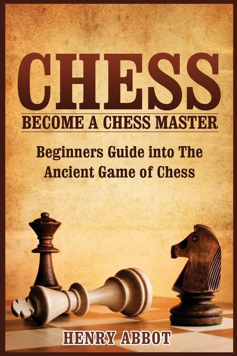 Chess: Become A Chess Master - Beginners Guide into The Ancient Game of Chess