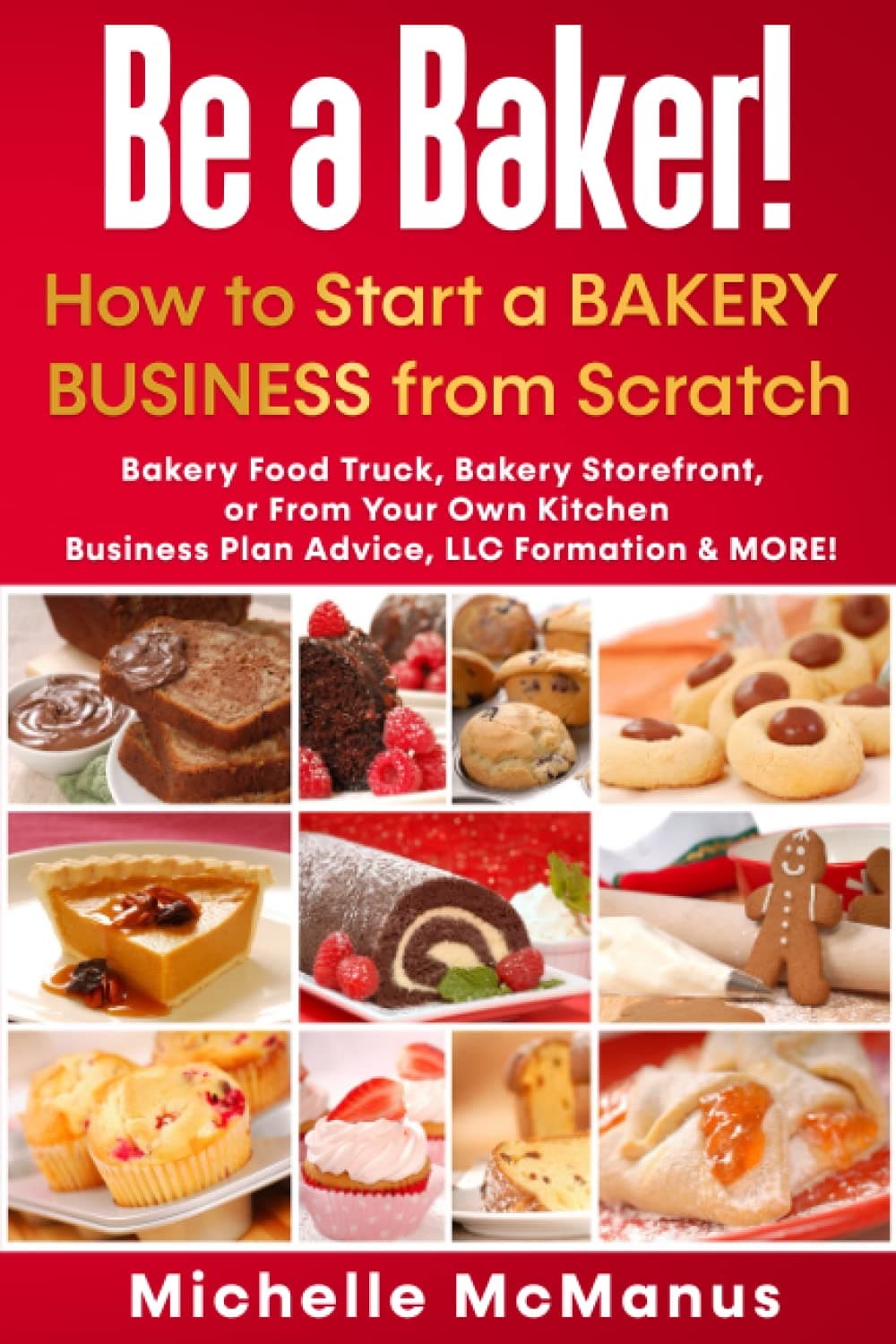 Independently published Be a Baker! How to Start a Bakery Business from Scratch: Bakery Food Truck, Bakery Storefront, or From Your Own Kitchen - Business Plan Advice, LLC Formation & MORE!