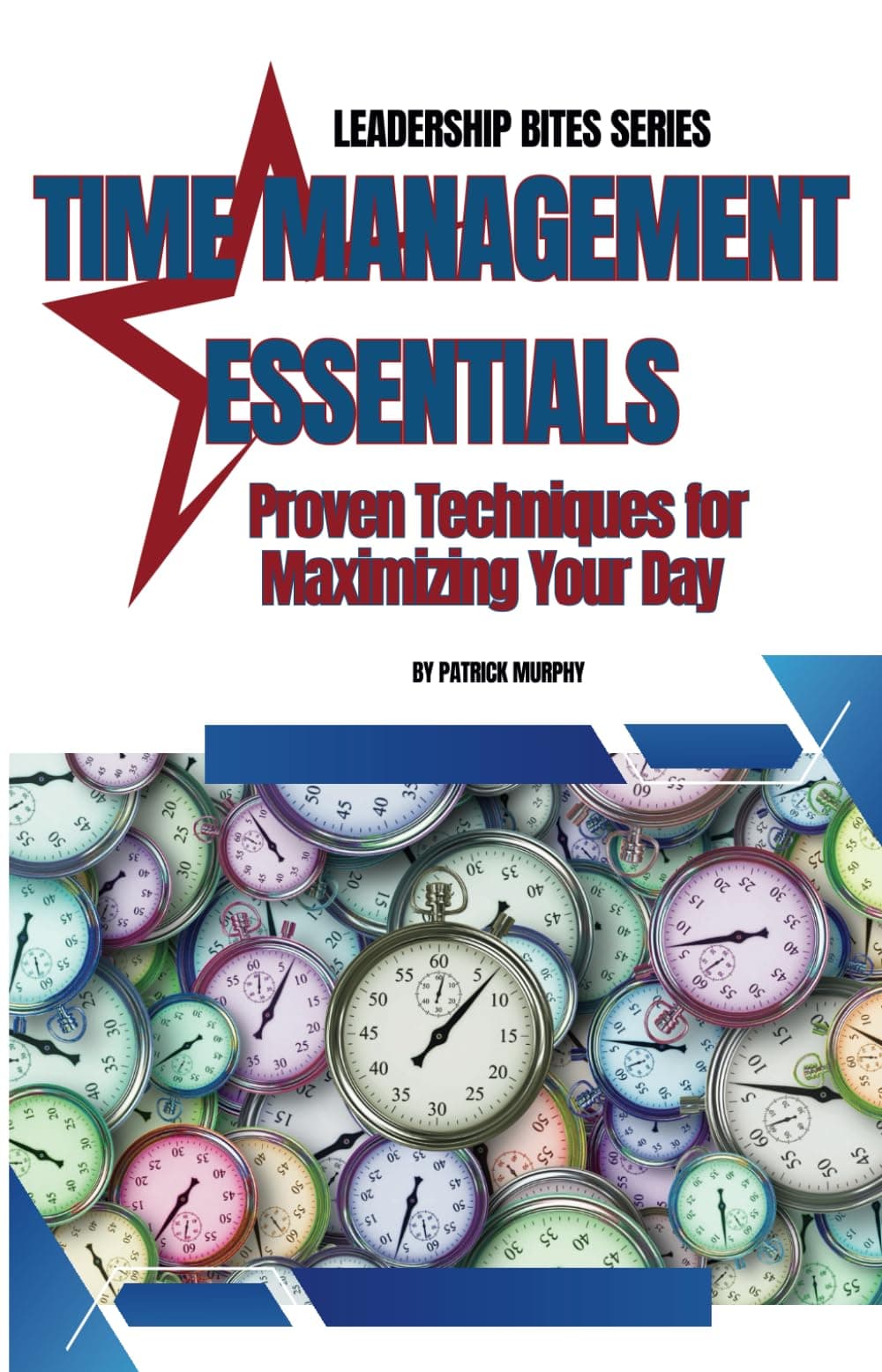 Time Management Essentials: Proven Techniques for Maximizing Your Day (Leadership Bites)
