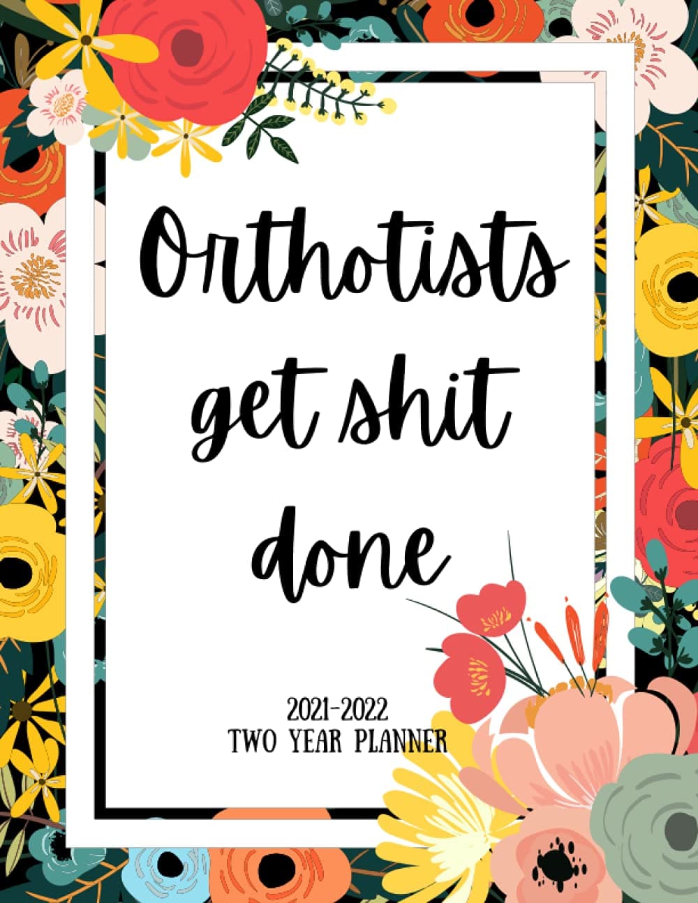Orthotists Get Shit Done 2021-2022 Two Year Planner: 2 Year Monthly Planner, 24 Months Calendar and organizer, Gift for Orthotist | Flower Cover