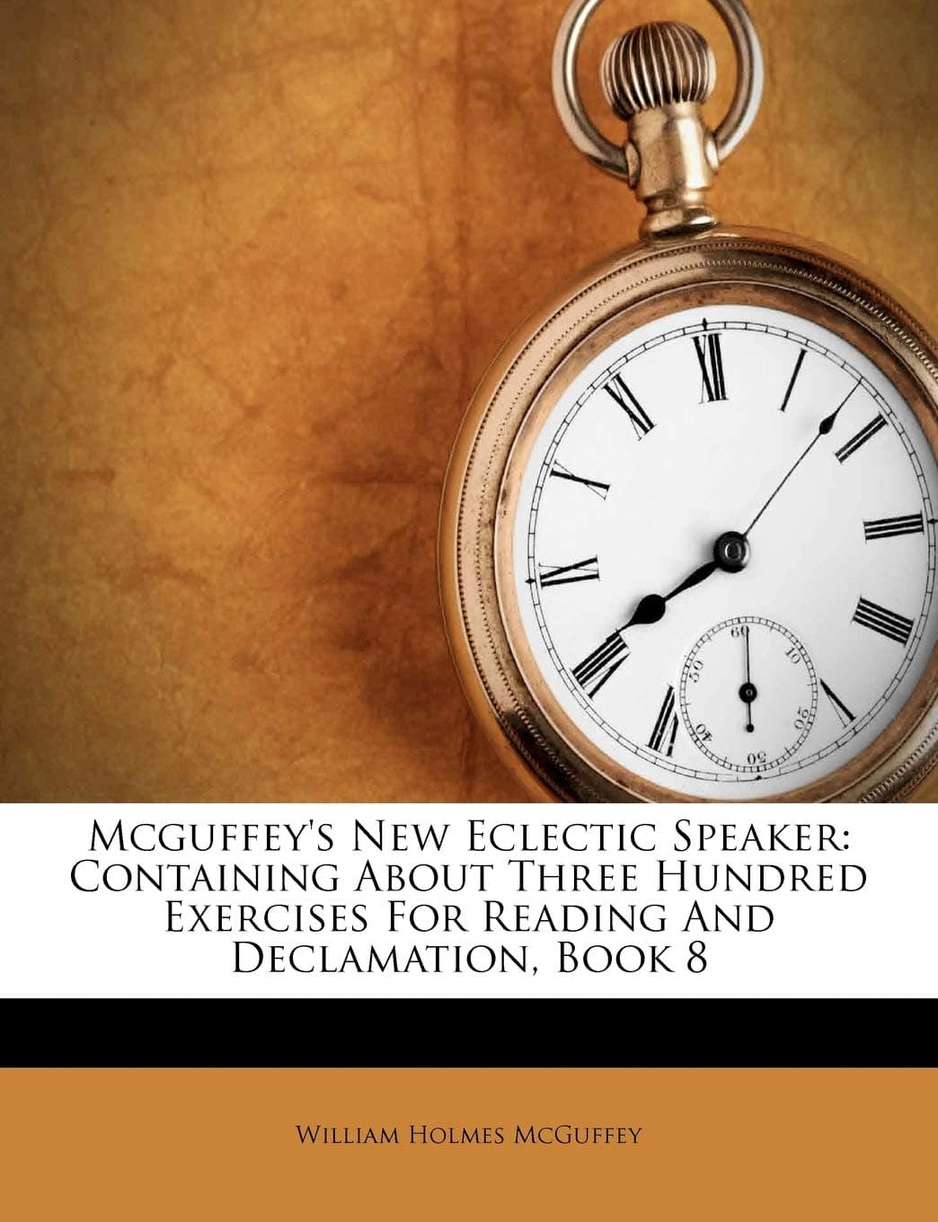 Mcguffey's New Eclectic Speaker: Containing About Three Hundred Exercises For Reading And Declamation, Book 8