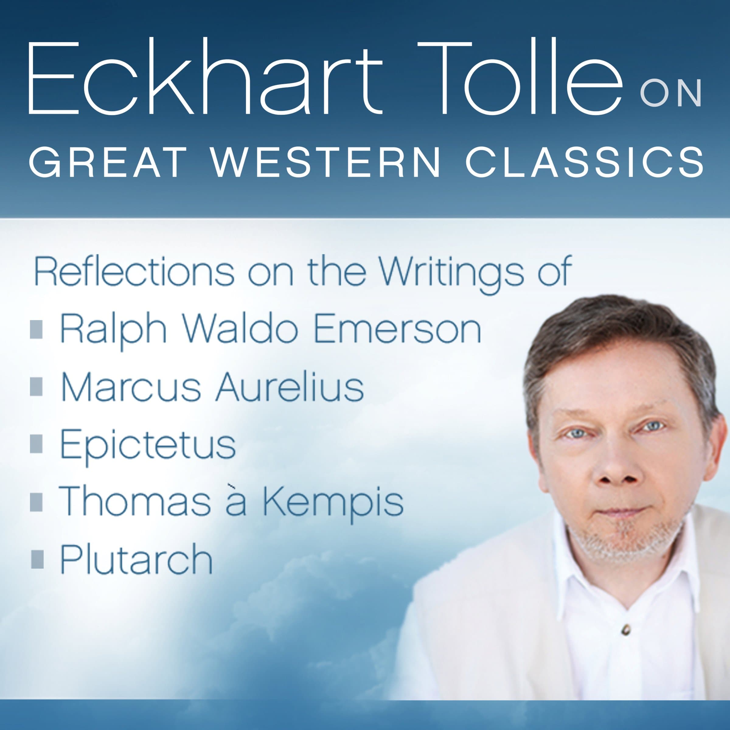 Eckhart Tolle on Great Western Classics: Reflections on the Writings of Ralph Waldo Emerson, Marcus Aurelius, Epictetus, Thomas a Kempis, and Plutarch