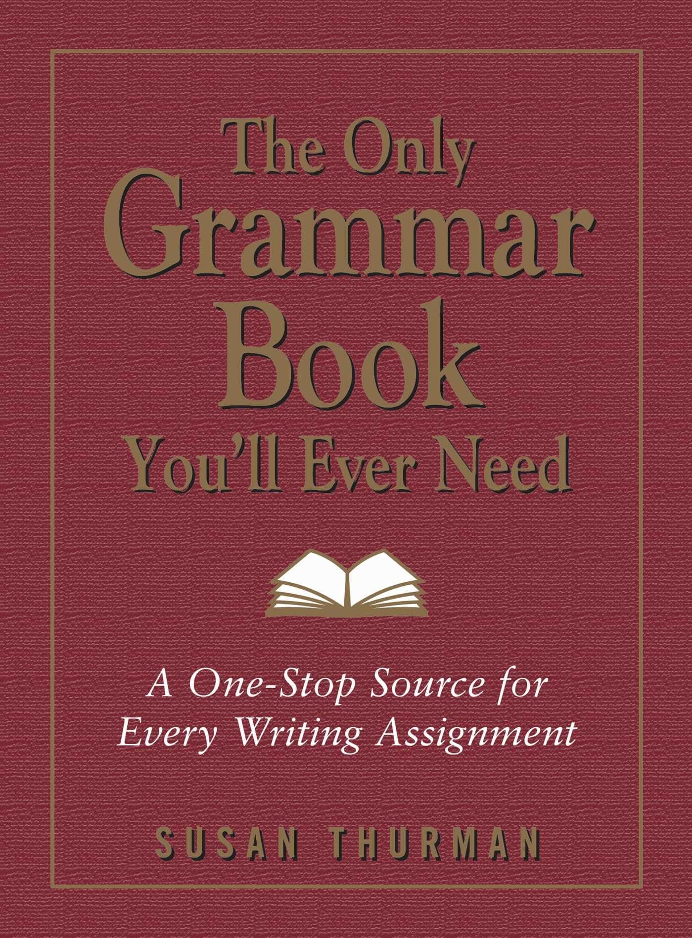 The Only Grammar Book You'll Ever Need: A One-Stop Source for Every Writing Assignment