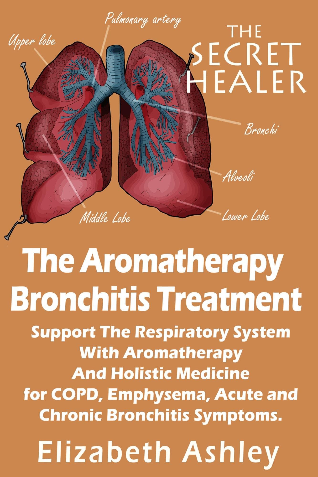The Aromatherapy Bronchitis Treatment: Support the Respiratory System with Essential Oils and Holistic Medicine for COPD, Emphysema, Acute and Chronic ... Symptoms (The Secret Healer Oils Manuals)