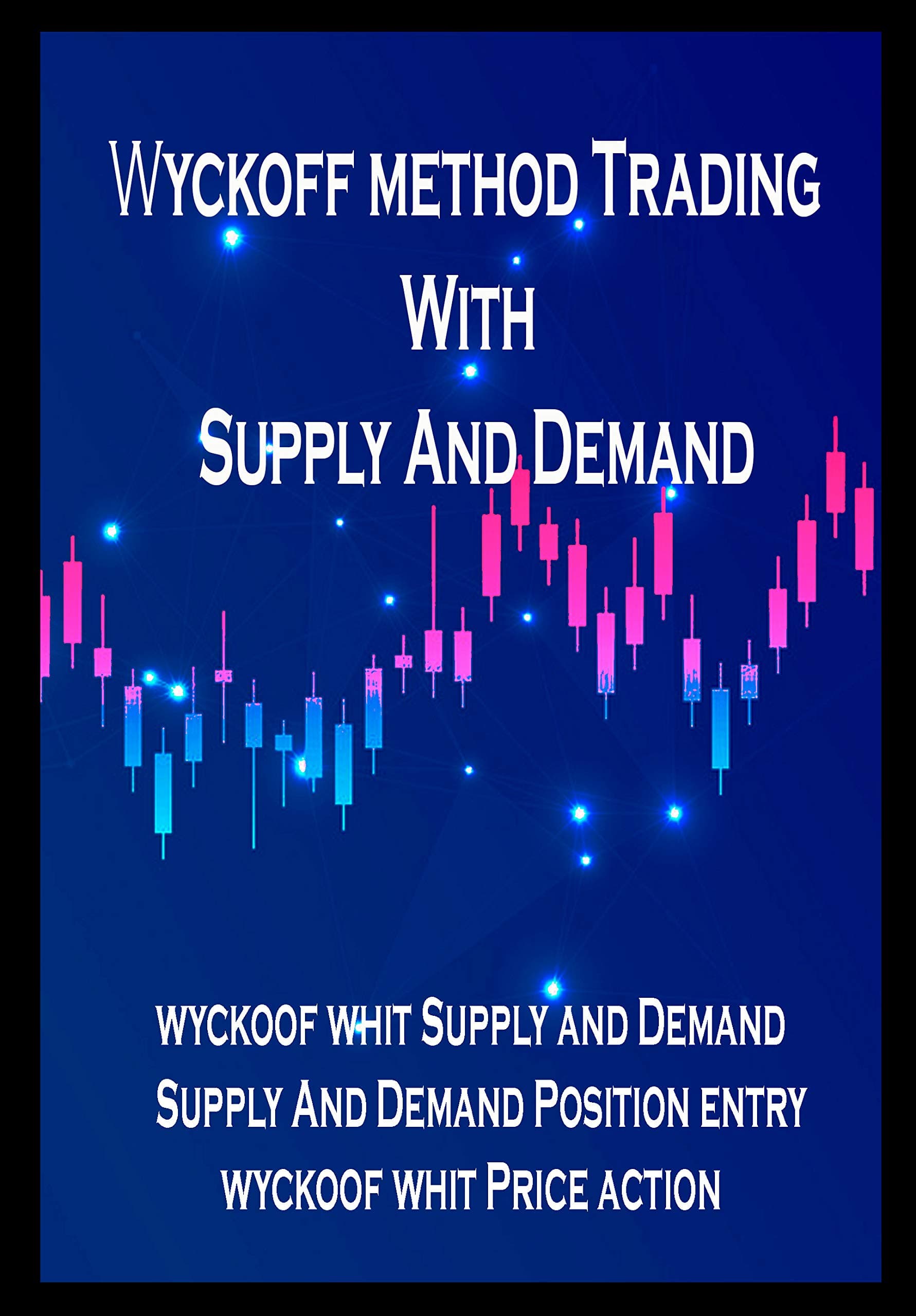 Wyckoff methode with supply and demand,Best Forex Strategy: This Book is Talking About My System Trading in Forex From Wyckoff method with Supply and Demand levels and Price Action Candles Fo