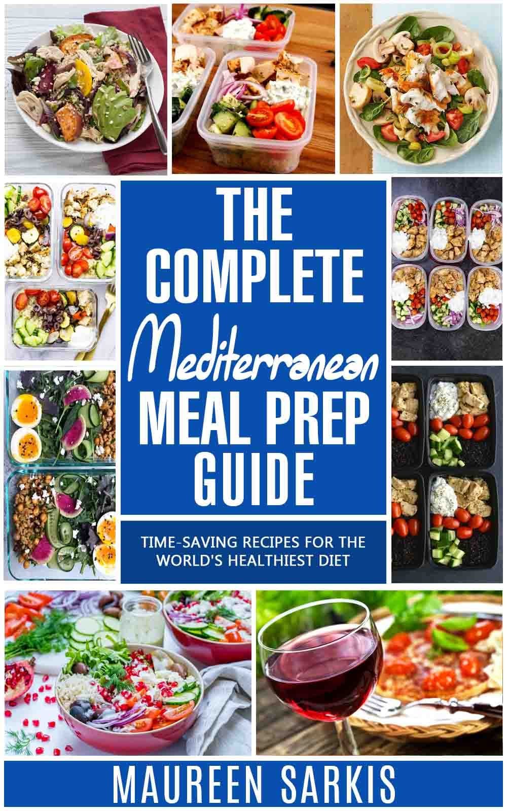 The Complete Mediterranean Meal Prep Guide: Time-Saving Recipes for the World's Healthiest Diet. The Heart-Healthy Cookbook That Teaches you to Manage Your Diet with Meal Planning & Prepping