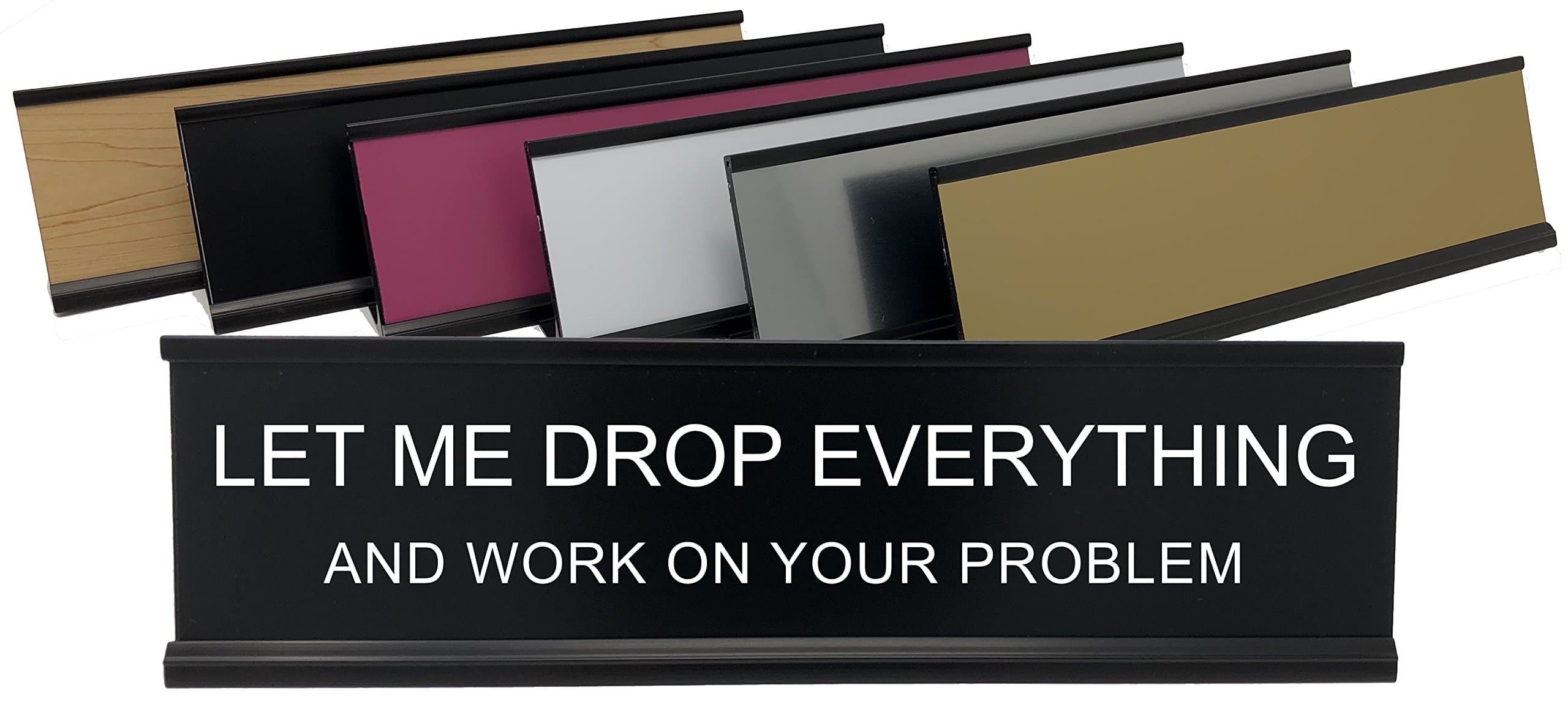 Let Me Drop Everything and Work On Your Problem - Lotsa Laughs Funny Desk Plate by Griffco Supply (White w/ black text)