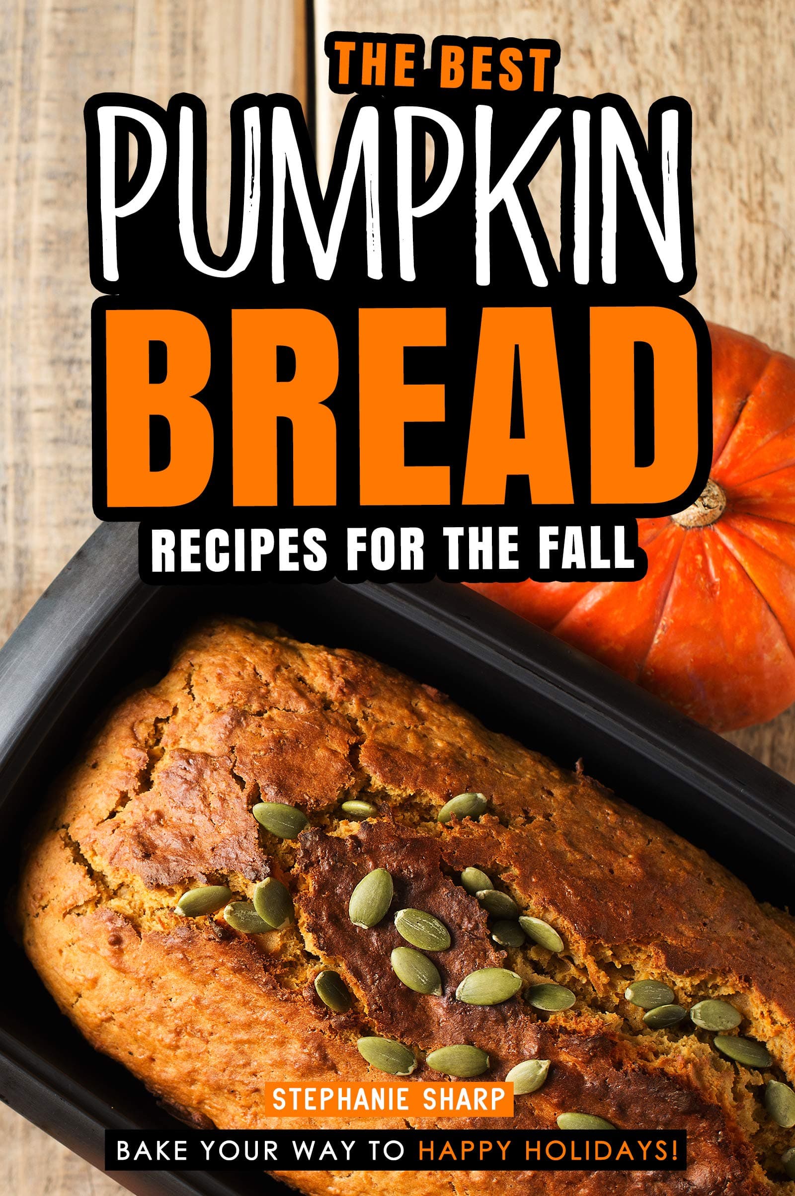 The Best Pumpkin Bread Recipes for The Fall: Bake Your Way to Happy Holidays! Kindle Edition