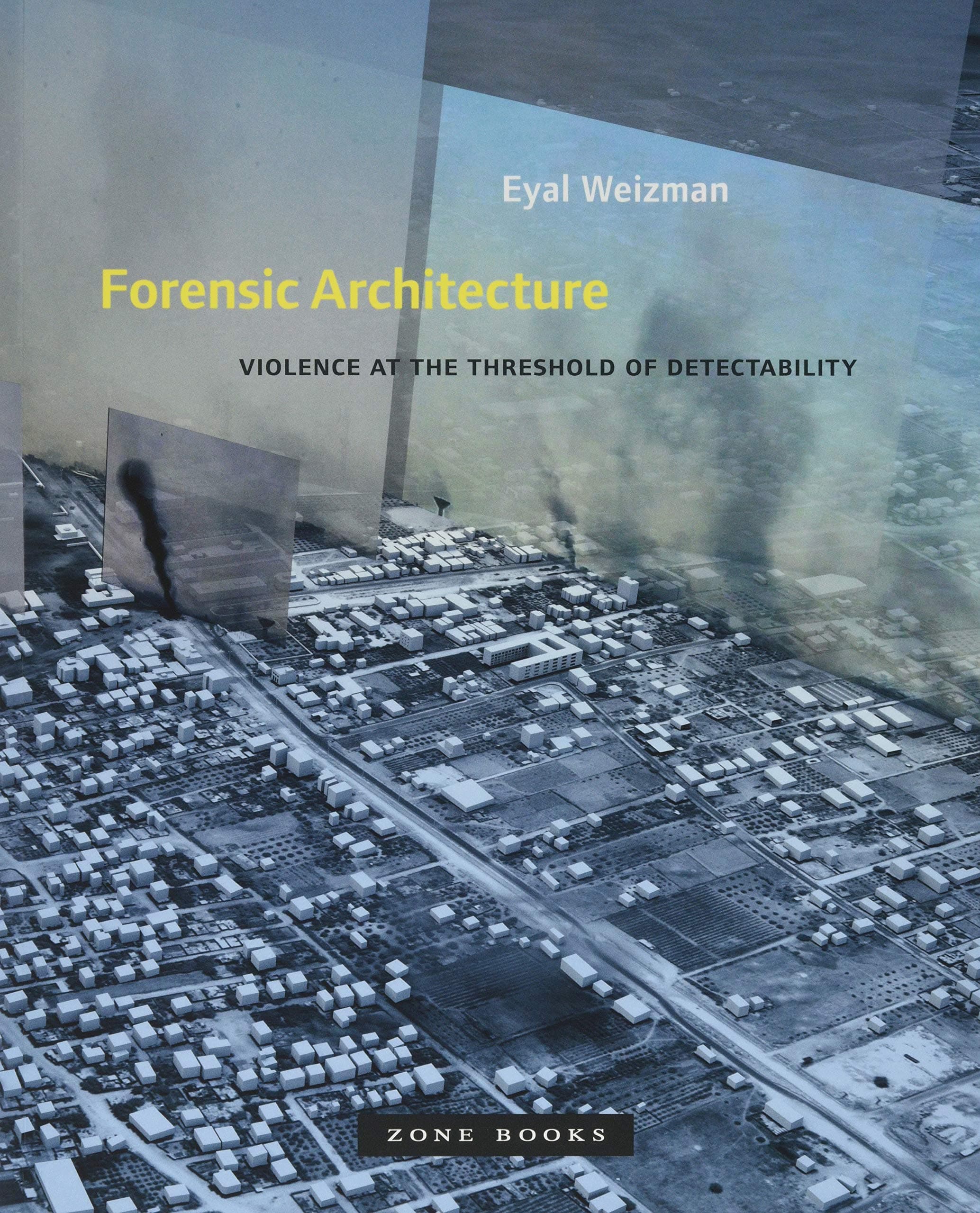 Forensic Architecture – Violence at the Threshold of Detectability (Zone Books)
