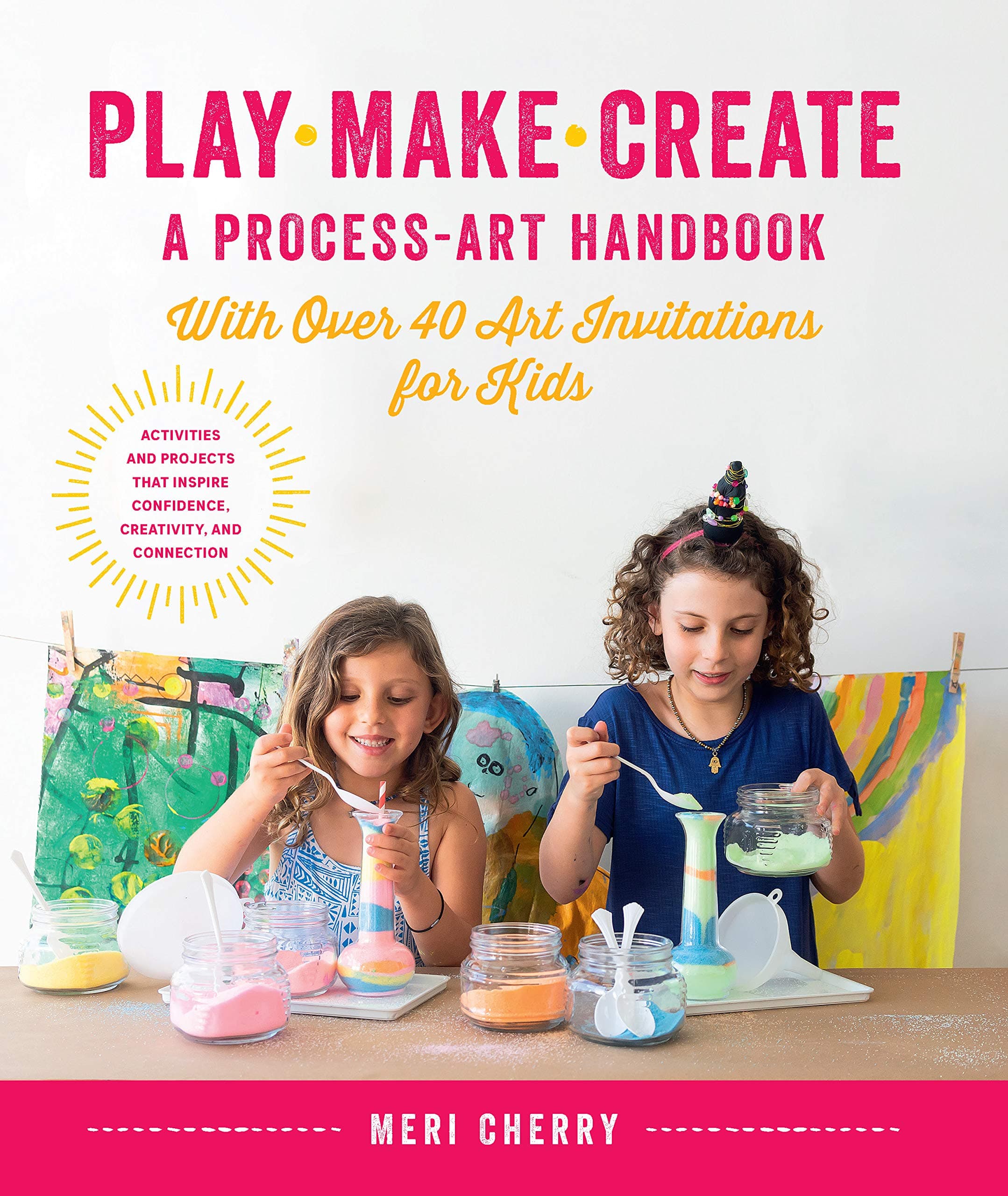 Play, Make, Create, a Process-Art Handbook: With 65 Art Invitations for Kids * Creative Activities and Projects to Inspire Free Thinking, Mindfulness,