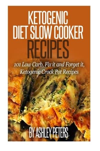 Ketogenic Slow Cooker Recipes: 101 Low Cab, Fix it and Forget it, Ketogenic Crock Pot Recipes