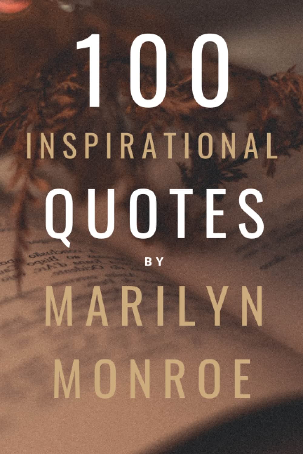 Independently published 100 Inspirational Quotes By Marilyn Monroe: A Boost Of Empowerment, Inspiration, Confidence And Positive Vibes