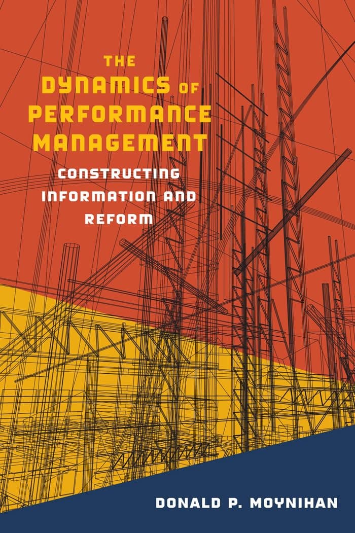 The Dynamics of Performance Management: Constructing Information and Reform (Public Management and Change series)