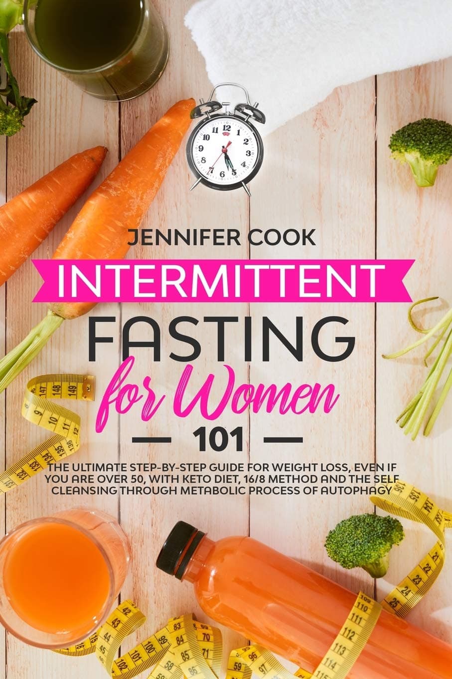 Intermittent Fasting for Women 101: The Ultimate Step-By-Step Guide for Weight Loss, Even if You Are Over 50, with Keto Diet, 16/8 Method and the Self Cleansing through Metabolic Process of Autophagy Paperback – January 1, 2020