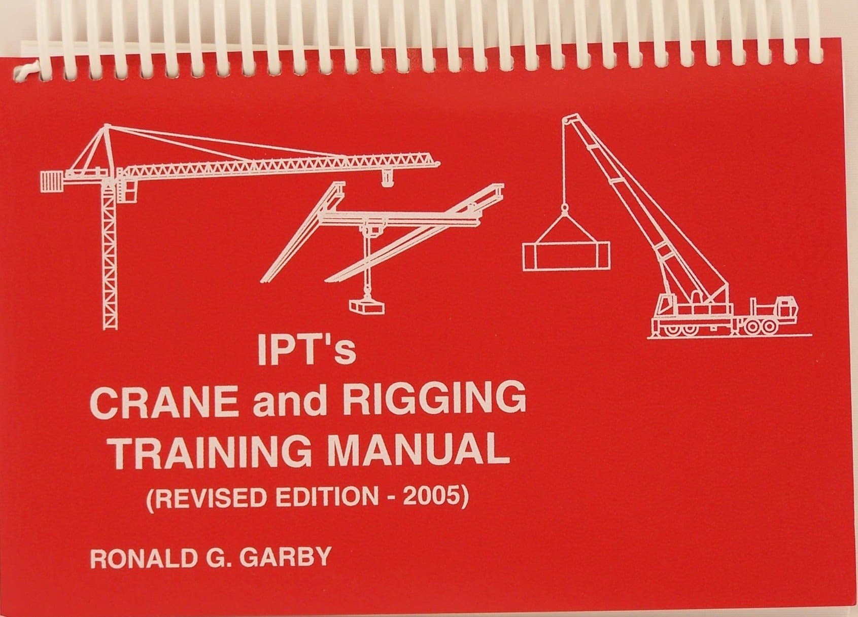 IPT's Crane and Rigging Training Manual by Ronald G. Garby (Spiral-bound) Spiral-bound – April 1, 2005