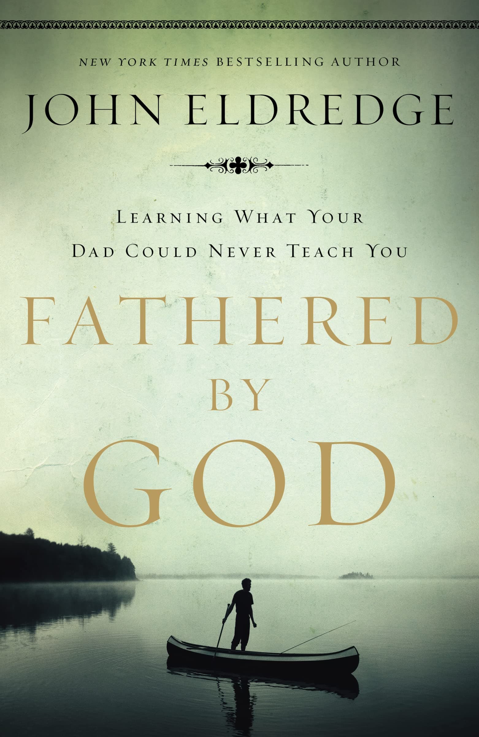 Fathered by God: Learning What Your Dad Could Never Teach You (Embark on the Path to Authentic Manhood and Discover the True Meaning of Masculinity) - The Perfect Gift for Young Men and New Fathers